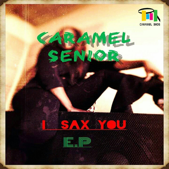 CARAMEL SENIOR - I Sax You EP