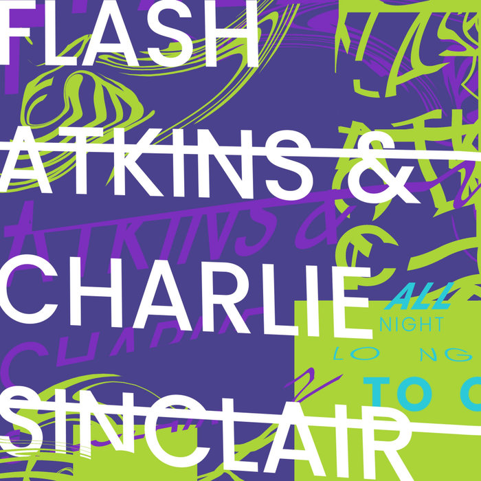 FLASH ATKINS & CHARLIE SINCLAIR - All Night Long (Part 2)