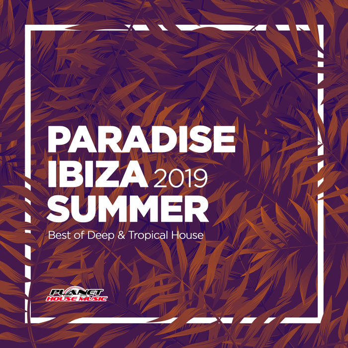 VARIOUS - Paradise Ibiza Summer 2019: Best Of Deep & Tropical House