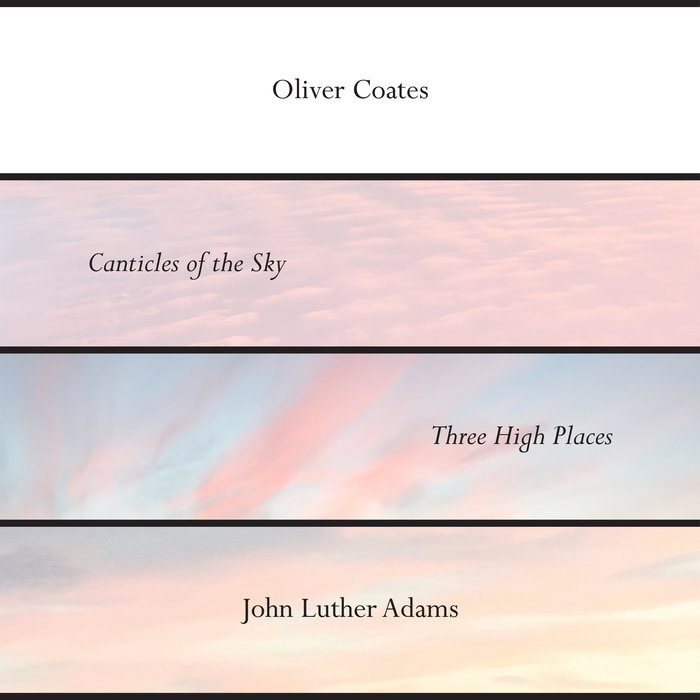 OLIVER COATES - John Luther Adams' Canticles Of The Sky + Three High Places