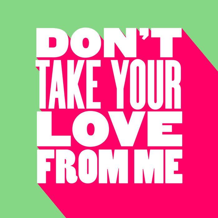 Don T Take Your Love From Me Don t Take Your Love From Me (Extended Mix) by Nice7 on MP3, WAV, FLAC
