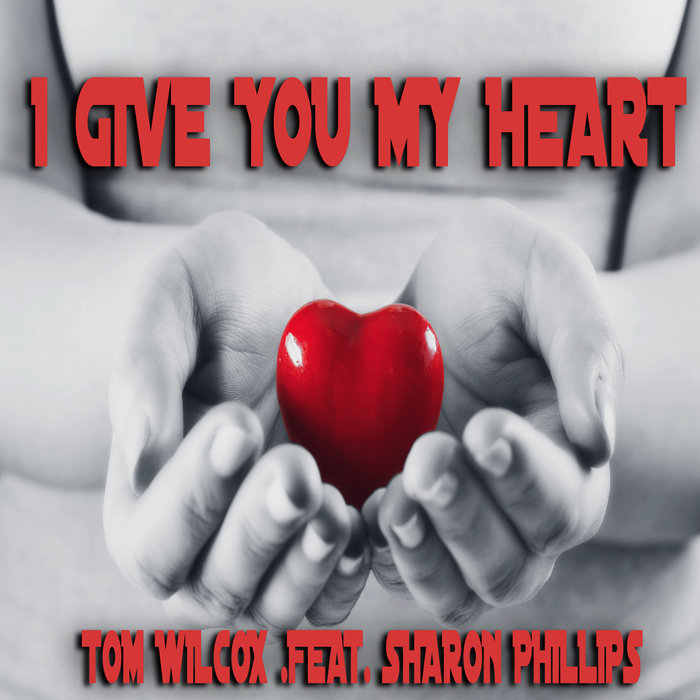 TOM WILCOX feat SHARON PHILLIPS - I Give You My Heart