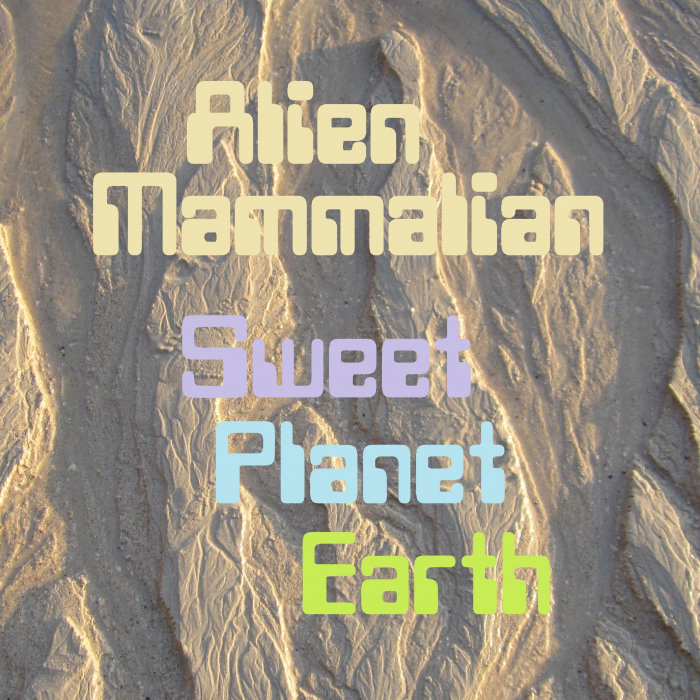 ALIEN MAMMALIAN - Sweet Planet Earth