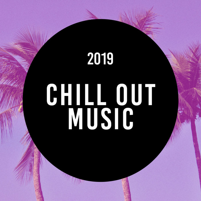 CHILL OUT - Chill Out Music 2019