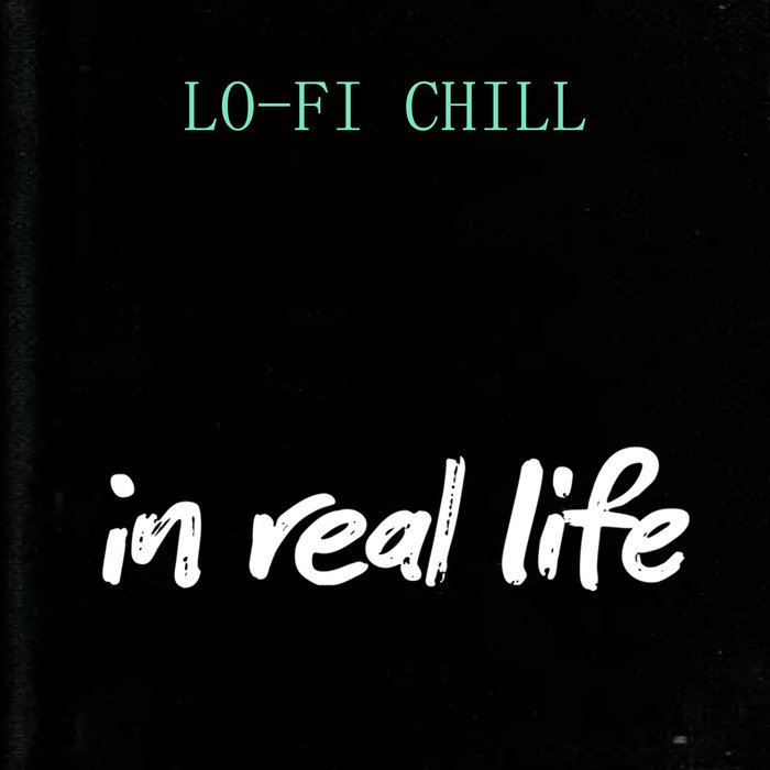 LO-FI CHILL - In Real Life