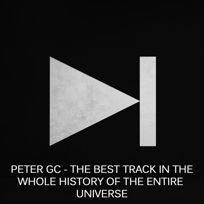 PETER GC - The Best Track In The Whole History Of The Entire Universe