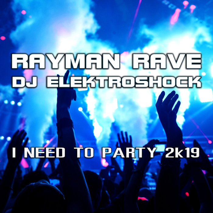 Rayman Rave & DJ Elektroshock - I Need To Party 2k19