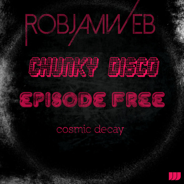 ROBJAMWEB - Chunky Disco Episode Free Cosmic Decay