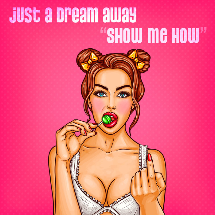 JUST A DREAM AWAY - Show Me How