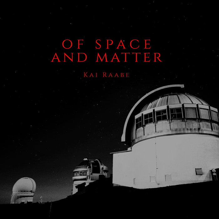 KAI RAABE - Of Space & Matter