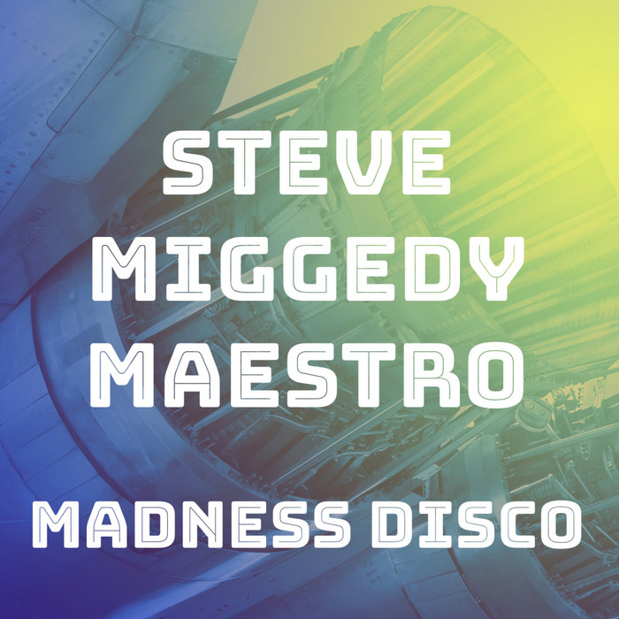STEVE MIGGEDY MAESTRO - Madness Disco (MS III ReBump)