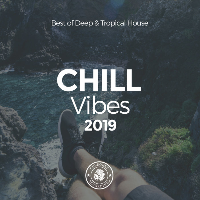VARIOUS - Chill Vibes 2019: Best Of Deep & Tropical House