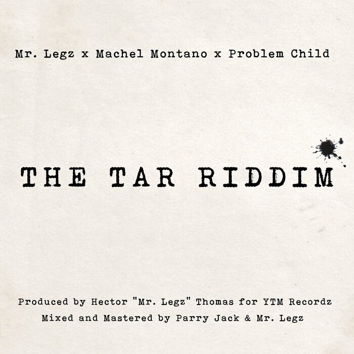 MR LEGZ/MACHEL MONTANO/PROBLEM CHILD/YTM RECORDZ - The Tar Riddim