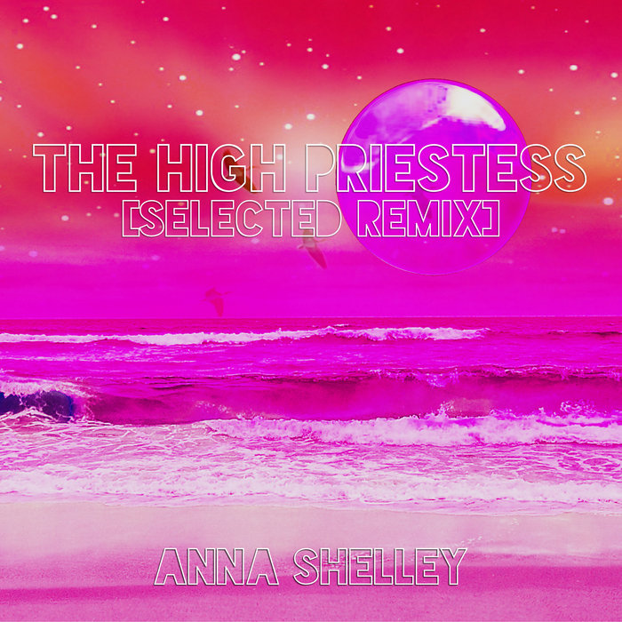 ANNA SHELLEY - The High Priestess (Selected Remix)