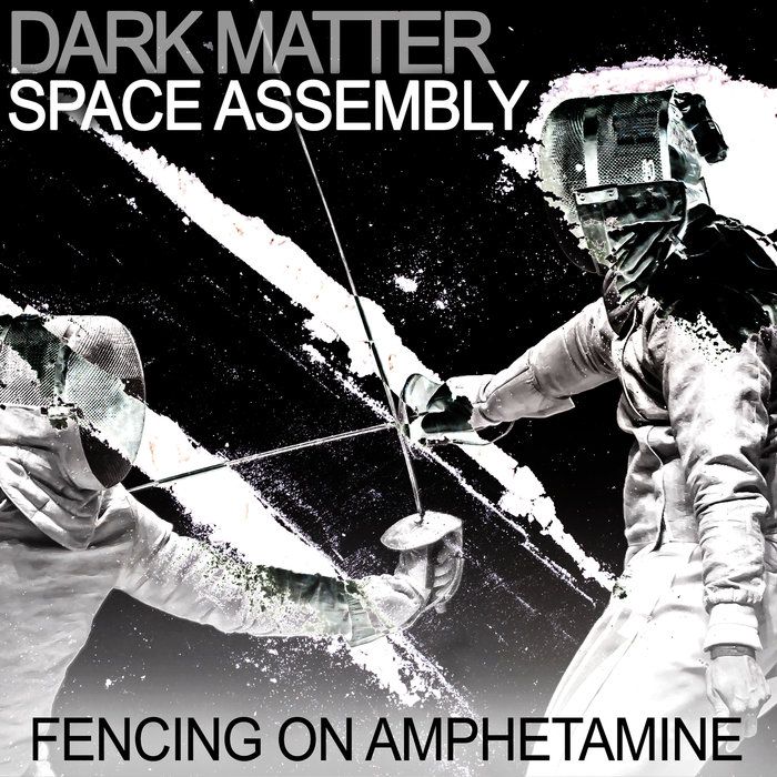 DARK MATTER SPACE ASSEMBLY - Fencing On Amphetamine