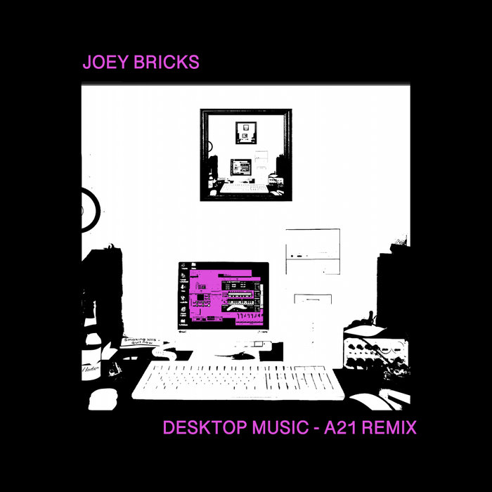 JOEY BRICKS - Desktop Music (A21 Remix)