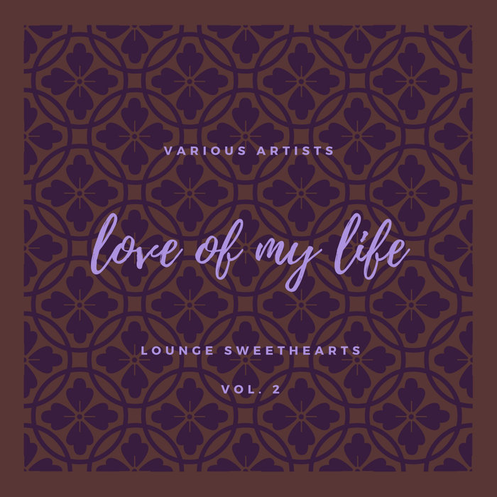 VARIOUS - Love Of My Life (Lounge Sweethearts) Vol 2