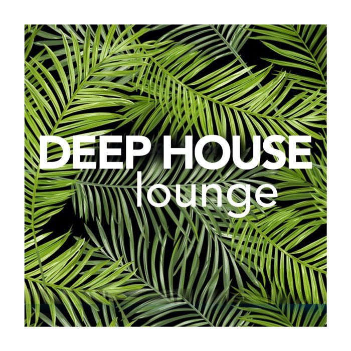 DEEP HOUSE LOUNGE - Deep House Lounge