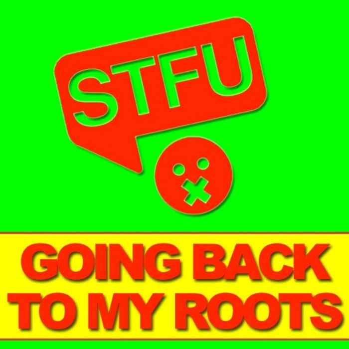 STFU - Going Back To My Roots