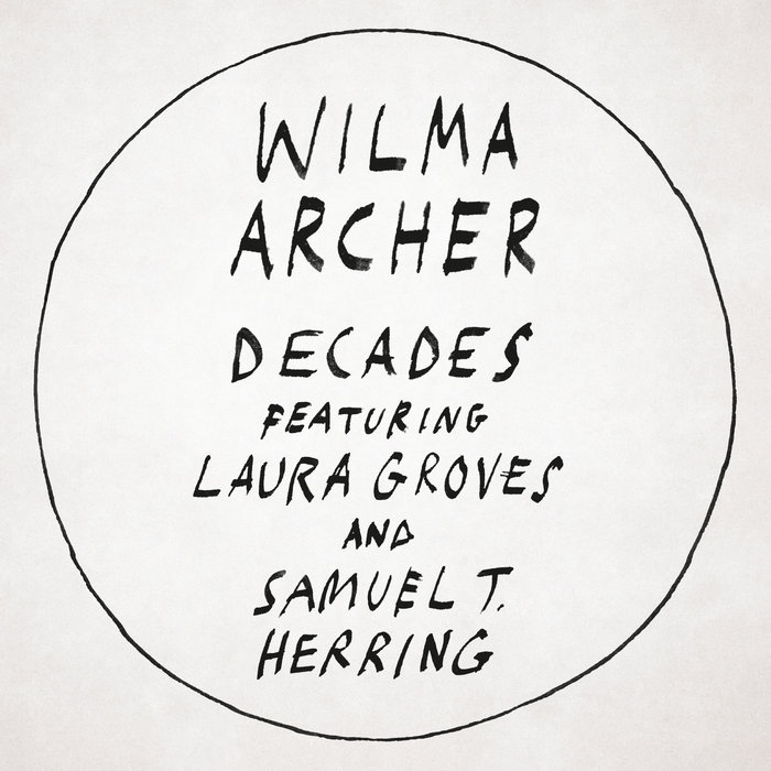 WILMA ARCHER feat LAURA GROVES & SAMUEL T HERRING - Decades