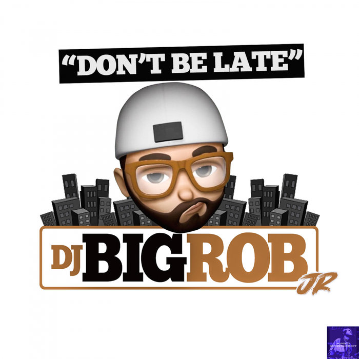 DJ BIG ROB JR - Don't Be Late