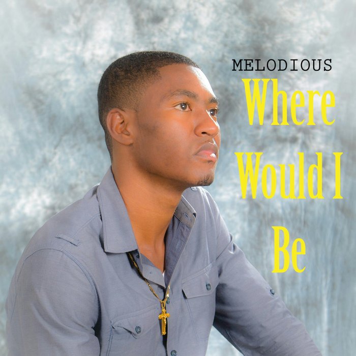 MELODIOUS - Where Would I Be