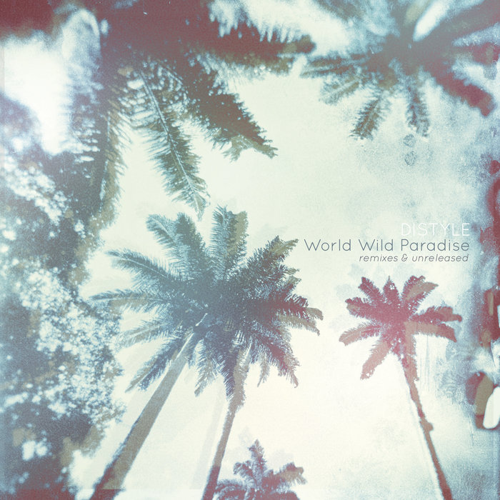 DISTYLE - World Wild Paradise (Remixes & Unreleased)