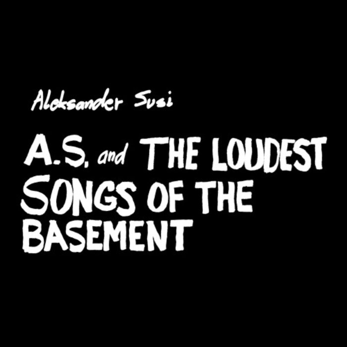 ALEKSANDER SUSI - A.S. & The Loudest Songs Of The Basement