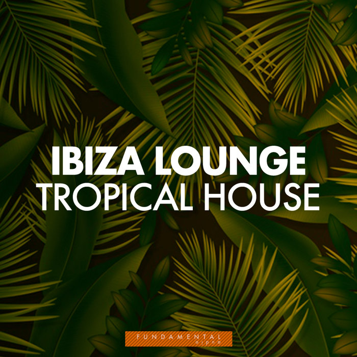 IBIZA LOUNGE/CHILLOUT LOUNGE/TROPICAL HOUSE - Ibiza Lounge Tropical House