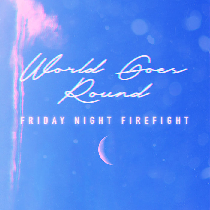 FRIDAY NIGHT FIREFIGHT - World Goes Round