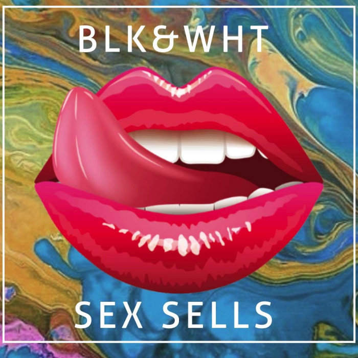 BLK&WHT - SEX SELLS (Explicit)