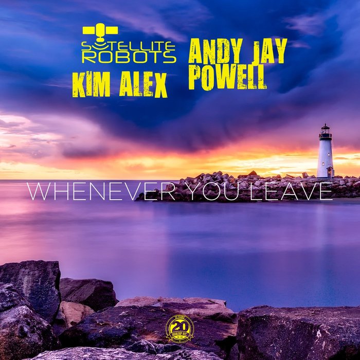 SATELLITE ROBOTS/ANDY JAY POWELL/KIM ALEX - Whenever You Leave (Remixes)