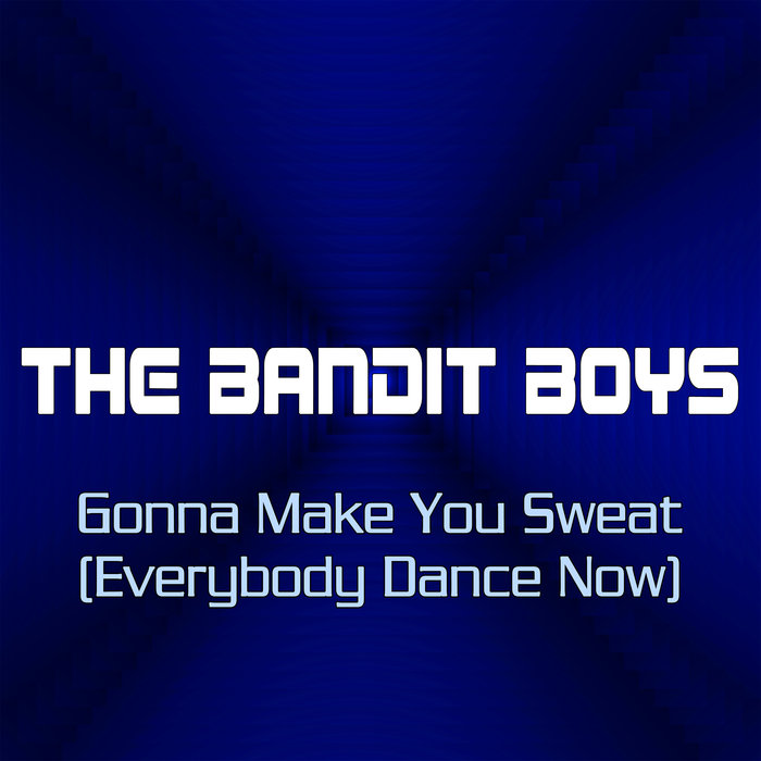 THE BANDIT BOYS - Gonna Make You Sweat (Everybody Dance Now)