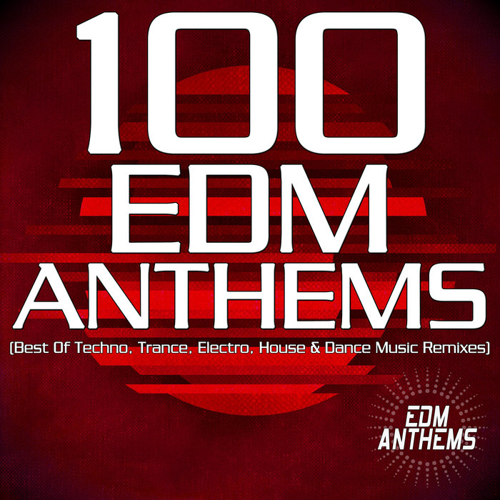 VARIOUS - 100 EDM Anthems (Best Of Techno, Trance, Electro, House & Dance Music Remixes)