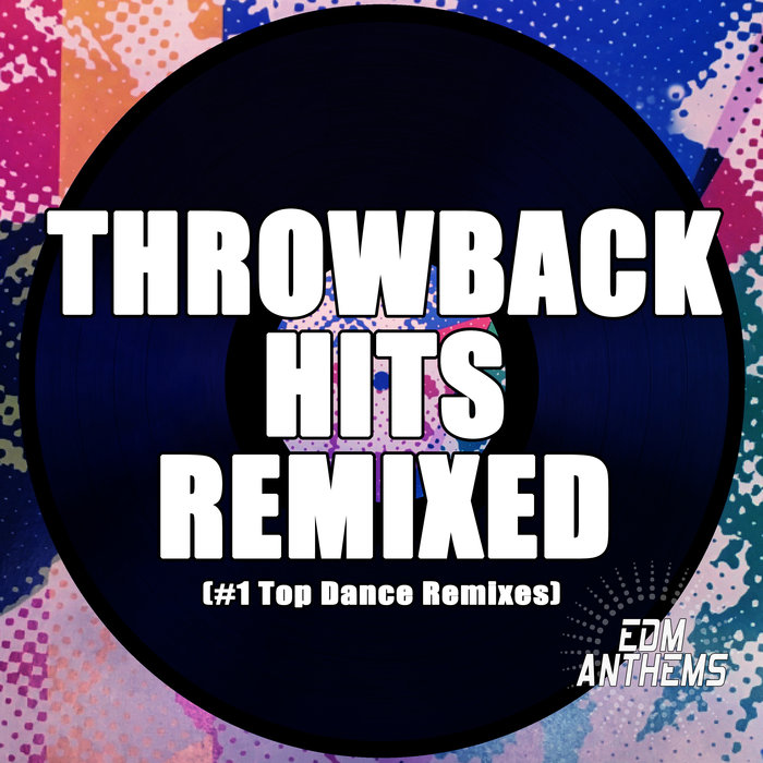 VARIOUS - Throwback Hits Remixed (#1 Top Dance Remixes)