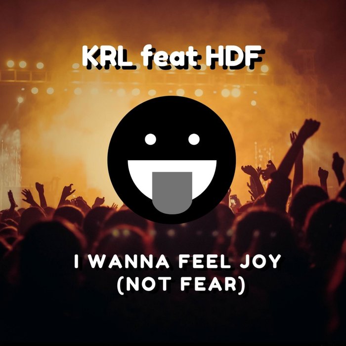 KRL/HDF - I Wanna Feel Joy (Not Fear)