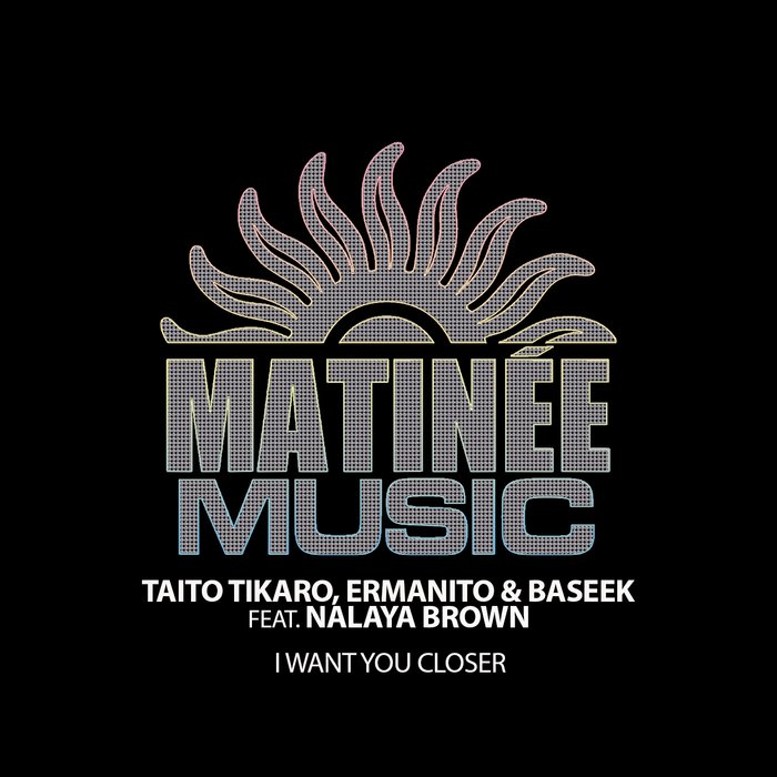 TAITO TIKARO/ERMANITO/BASEEK feat NALAYA BROWN - I Want You Closer