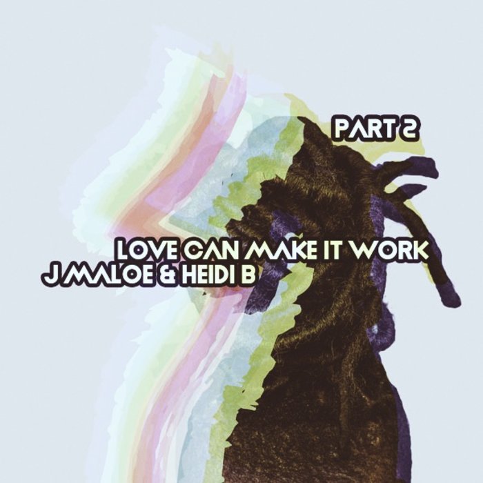 J MALOE/HEIDI B - Love Can Make It Work Part 2 (Remixes)