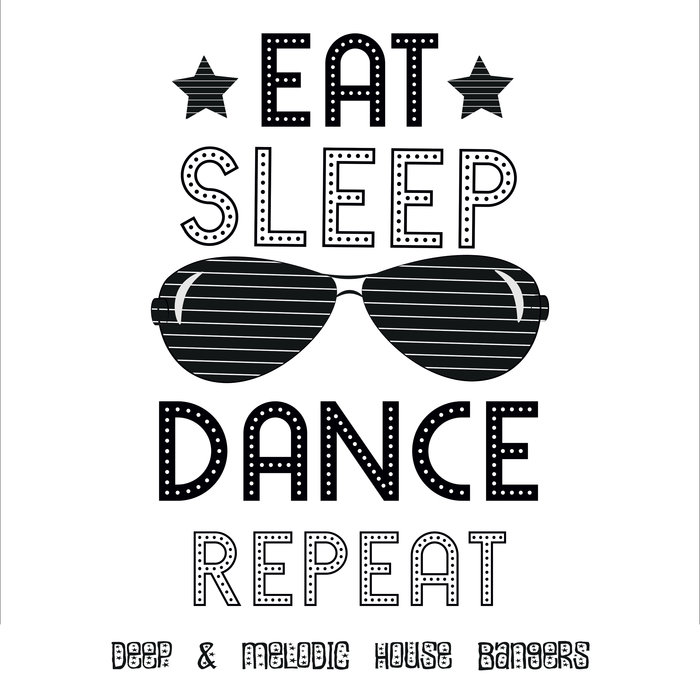 VARIOUS - Eat.Sleep.Dance.Repeat: Deep & Melodic House Bangers