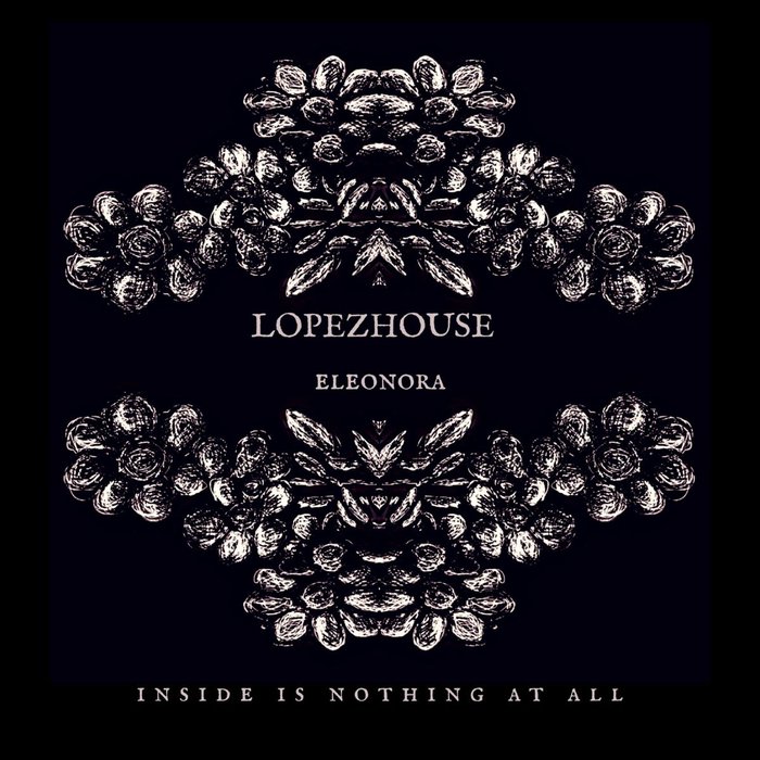 ELEONORA & LOPEZHOUSE - Inside Is Nothing At All