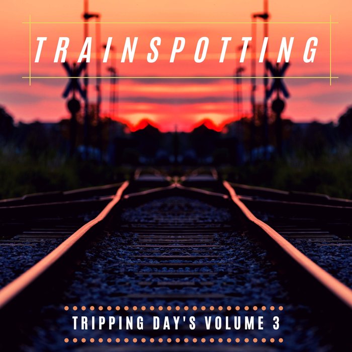 TRAINSPOTTING - Tripping Day's Volume 3