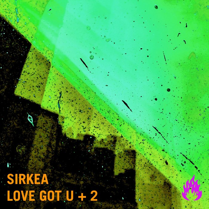 SIRKEA - Love Got U