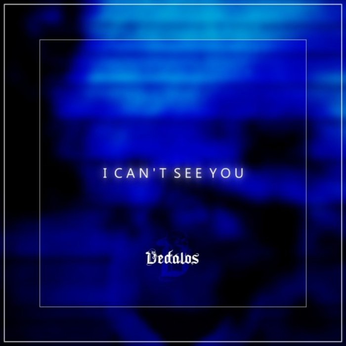 DEDALOS - I Can't See You