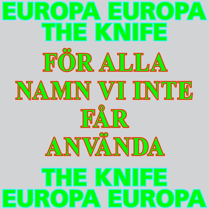 THE KNIFE feat EUROPA EUROPA - For Alla Namn Vi Inte Far Anvanda (Europa Europa Theme)