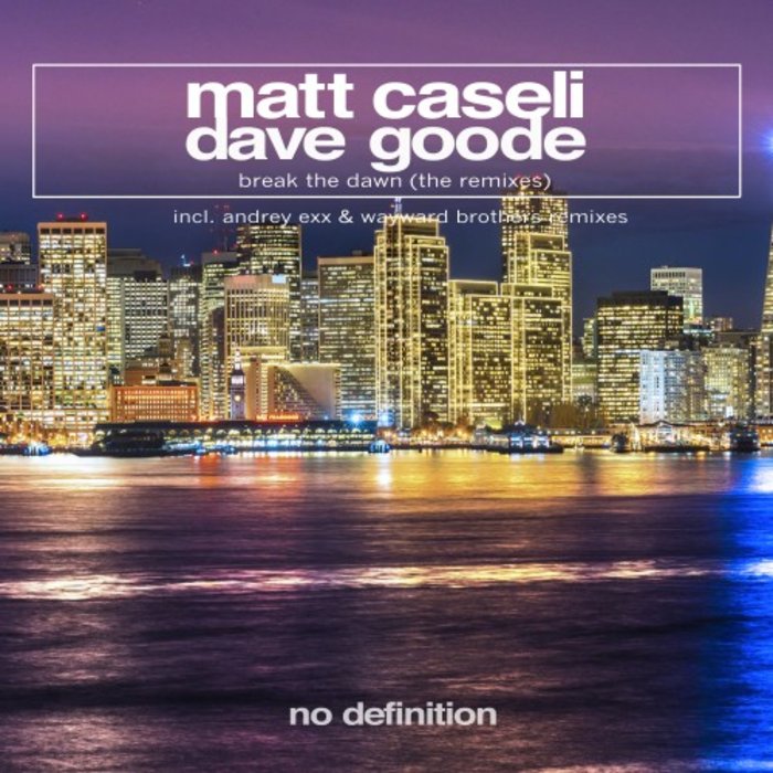 MATT CASELI/DAVE GOODE - Break The Dawn - The Remixes