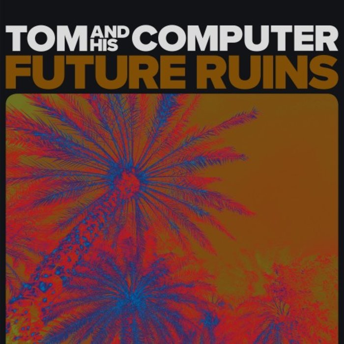 TOM & HIS COMPUTER - Future Ruins
