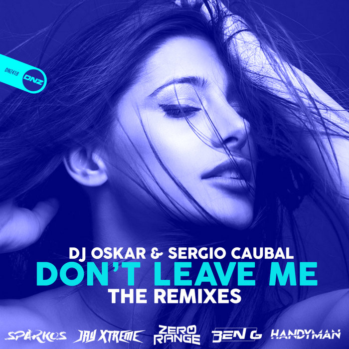 DJ OSKAR/SERGIO CAUBAL - Don't Leave Me (The Remixes)