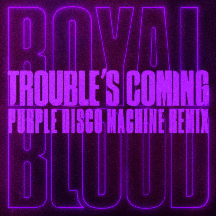 ROYAL BLOOD - Trouble's Coming (Purple Disco Machine Remix)