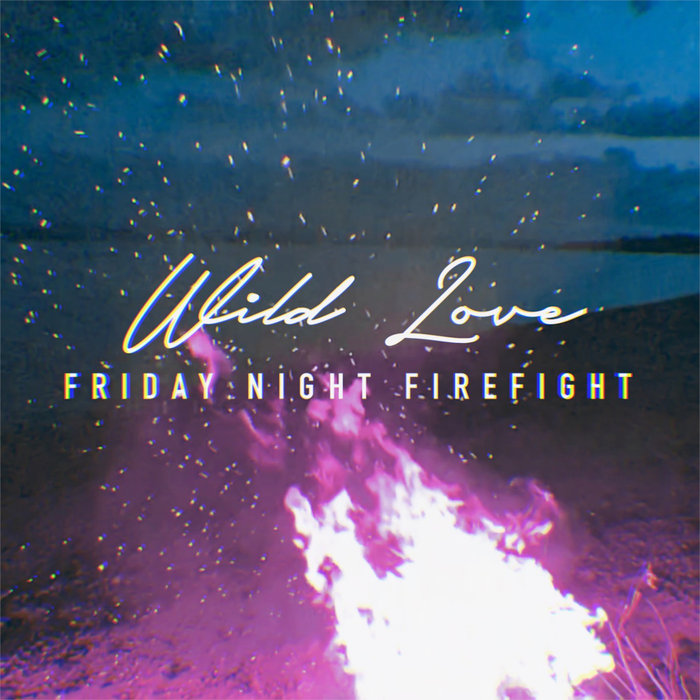 FRIDAY NIGHT FIREFIGHT - Wild Love