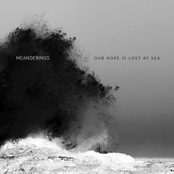 MEANDERINGS - Our Hope Is Lost At Sea